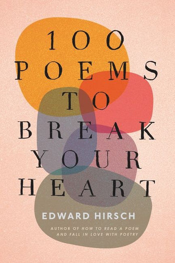 100 Poems To Break Your Heart By Edward Hirsch